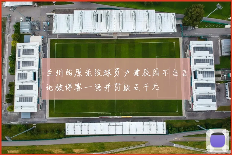兰州陇原竞技球员卢建辰因不当言论被停赛一场并罚款五千元