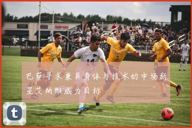 巴萨寻求兼具身体与技术的中场新星艾纳维成为目标
